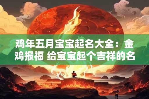 鸡年五月宝宝起名大全：金鸡报福 给宝宝起个吉祥的名字！