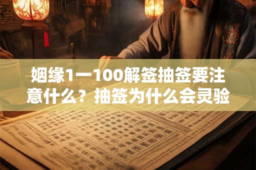 姻缘1一100解签抽签要注意什么？抽签为什么会灵验？