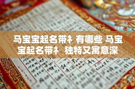 马宝宝起名带礻有哪些 马宝宝起名带礻 独特又寓意深远