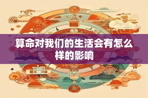 算命对我们的生活会有怎么样的影响