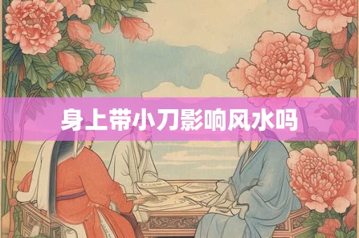 身上带小刀影响风水吗