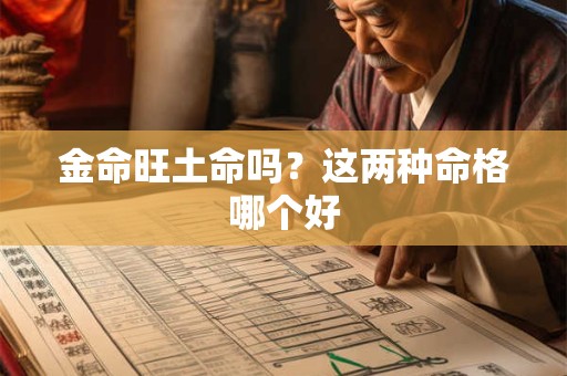 金命旺土命吗？这两种命格哪个好