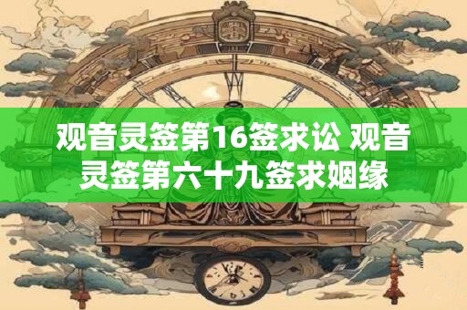 观音灵签第16签求讼 观音灵签第六十九签求姻缘