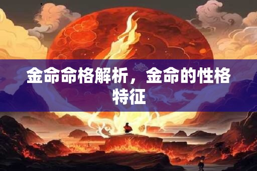 金命命格解析，金命的性格特征
