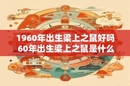 1960年出生梁上之鼠好吗 60年出生梁上之鼠是什么命