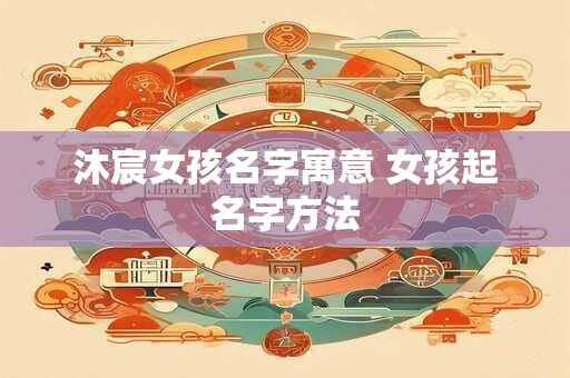 沐宸女孩名字寓意 女孩起名字方法