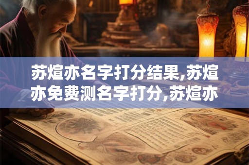 苏煊亦名字打分结果,苏煊亦免费测名字打分,苏煊亦周易免费测名字打分