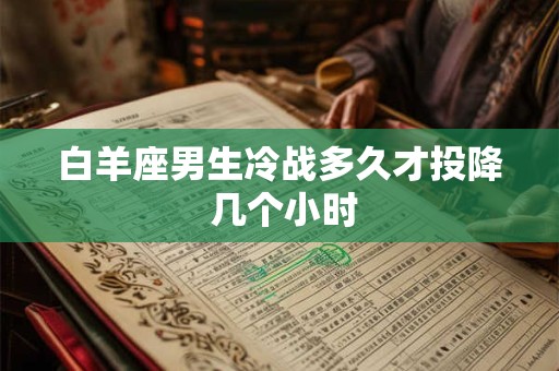 白羊座男生冷战多久才投降 几个小时