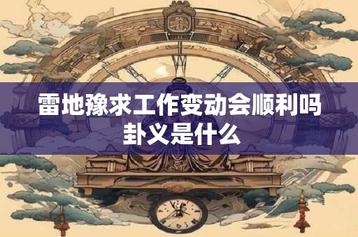 雷地豫求工作变动会顺利吗 卦义是什么