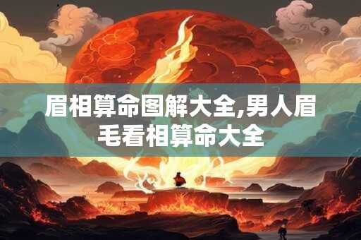 眉相算命图解大全,男人眉毛看相算命大全