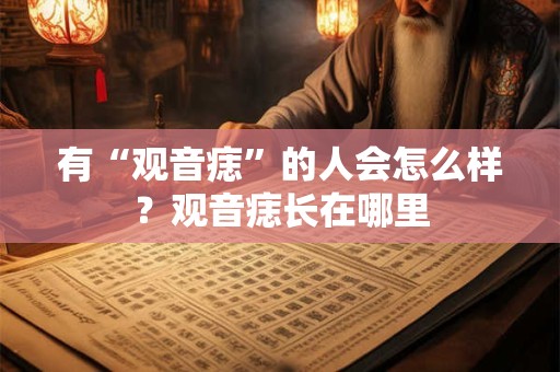 有“观音痣”的人会怎么样？观音痣长在哪里