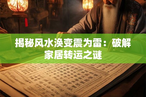 揭秘风水涣变震为雷：破解家居转运之谜