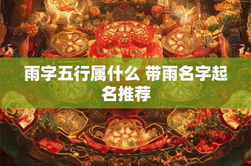 雨字五行属什么 带雨名字起名推荐