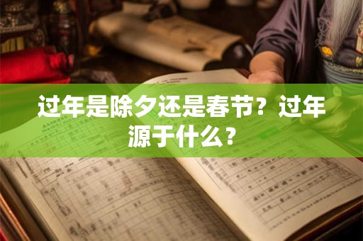 过年是除夕还是春节？过年源于什么？