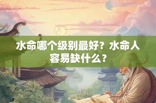 水命哪个级别最好？水命人容易缺什么？