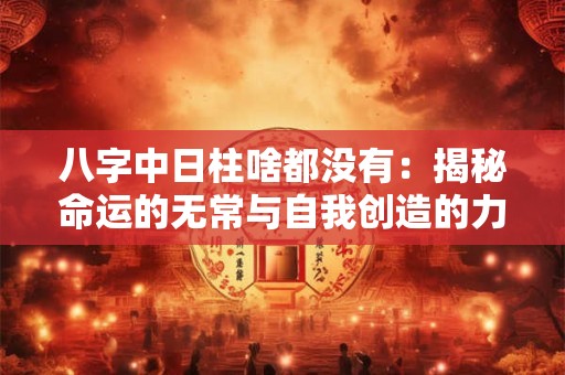 八字中日柱啥都没有：揭秘命运的无常与自我创造的力量