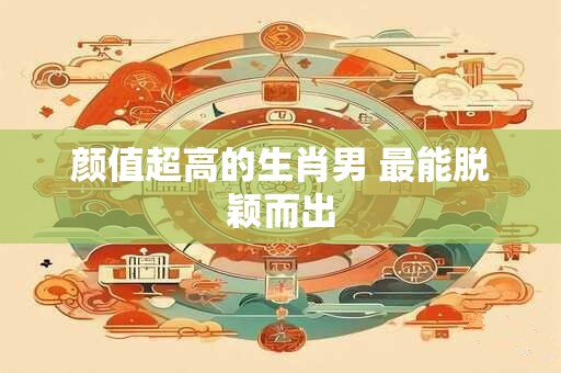颜值超高的生肖男 最能脱颖而出