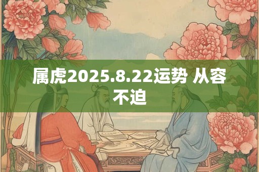 属虎2025.8.22运势 从容不迫