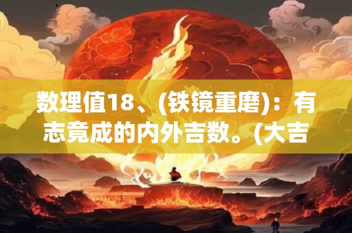 数理值18、(铁镜重磨)：有志竟成的内外吉数。(大吉)