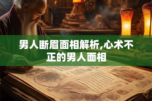 男人断眉面相解析,心术不正的男人面相