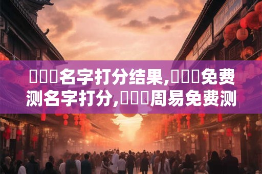 鄭悅喬名字打分结果,鄭悅喬免费测名字打分,鄭悅喬周易免费测名字打分