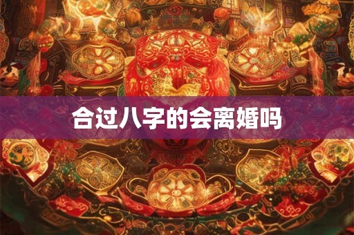 合过八字的会离婚吗