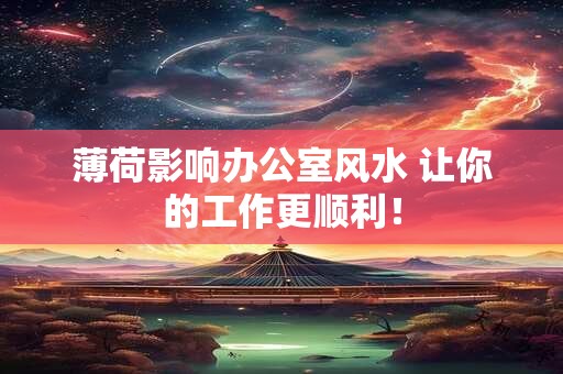 薄荷影响办公室风水 让你的工作更顺利！