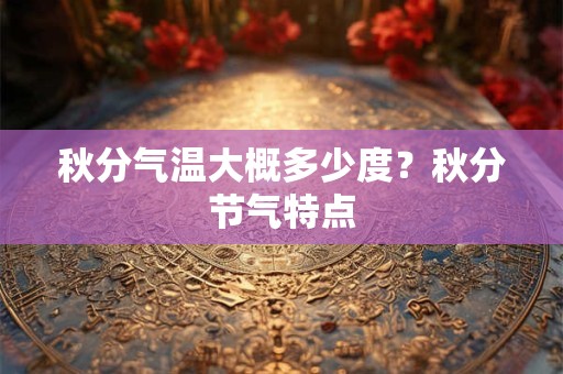 秋分气温大概多少度？秋分节气特点