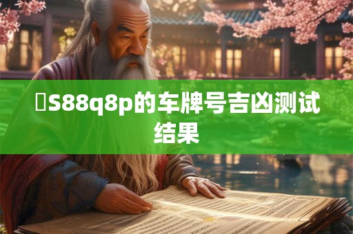 粵S88q8p的车牌号吉凶测试结果