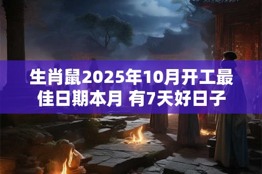 生肖鼠2025年10月开工最佳日期本月 有7天好日子