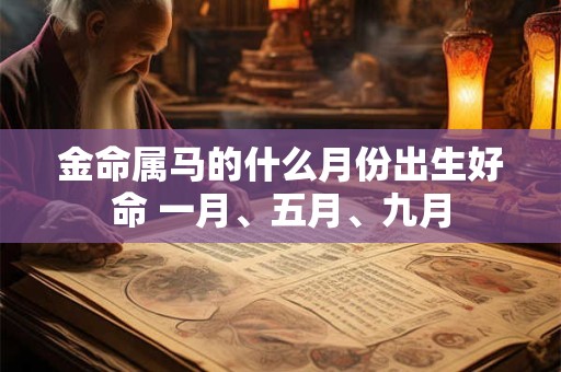 金命属马的什么月份出生好命 一月、五月、九月
