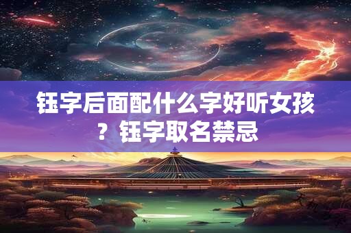 钰字后面配什么字好听女孩？钰字取名禁忌