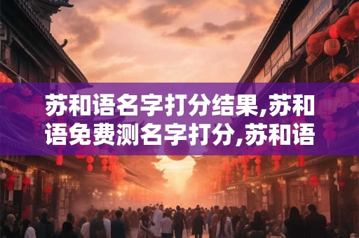 苏和语名字打分结果,苏和语免费测名字打分,苏和语周易免费测名字打分