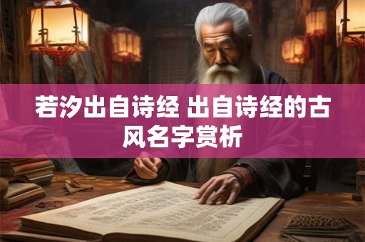 若汐出自诗经 出自诗经的古风名字赏析