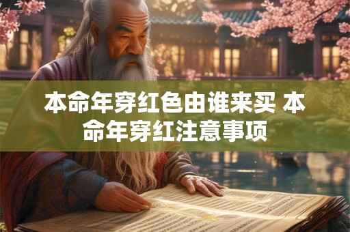 本命年穿红色由谁来买 本命年穿红注意事项