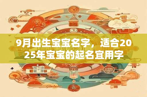 9月出生宝宝名字，适合2025年宝宝的起名宜用字