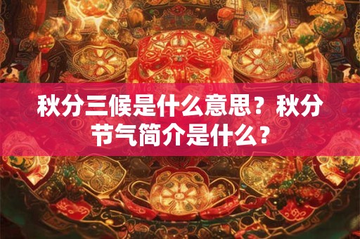 秋分三候是什么意思？秋分节气简介是什么？
