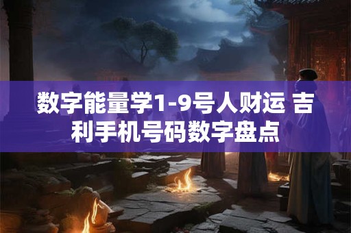 数字能量学1-9号人财运 吉利手机号码数字盘点