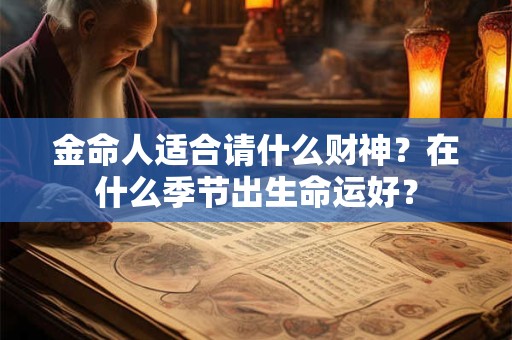 金命人适合请什么财神？在什么季节出生命运好？