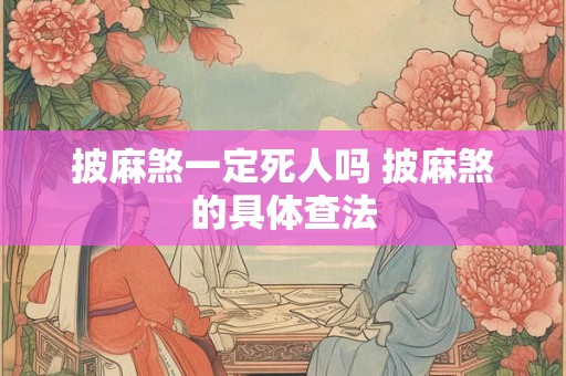 披麻煞一定死人吗 披麻煞的具体查法