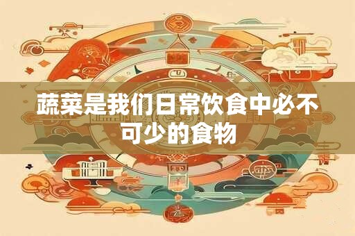 蔬菜是我们日常饮食中必不可少的食物