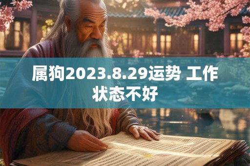 属狗2023.8.29运势 工作状态不好