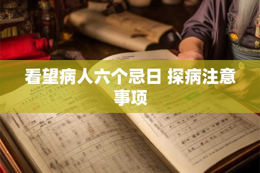 看望病人六个忌日 探病注意事项