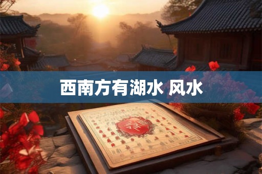 西南方有湖水 风水