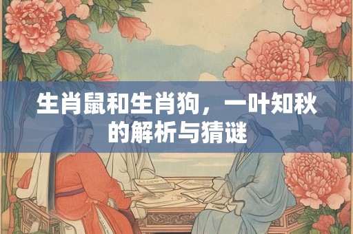 生肖鼠和生肖狗，一叶知秋的解析与猜谜