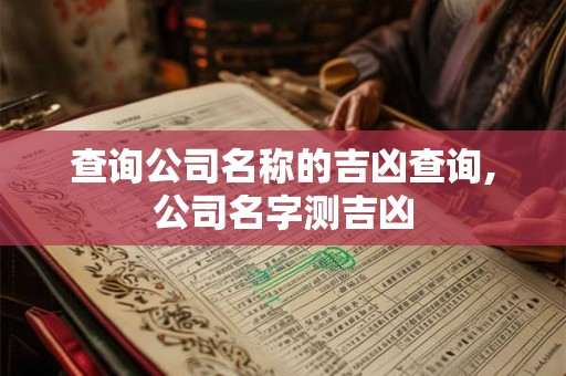 查询公司名称的吉凶查询,公司名字测吉凶