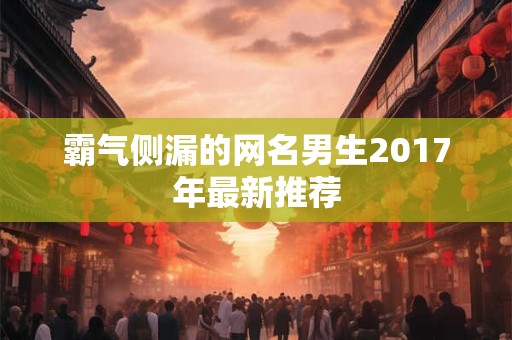 霸气侧漏的网名男生2017年最新推荐