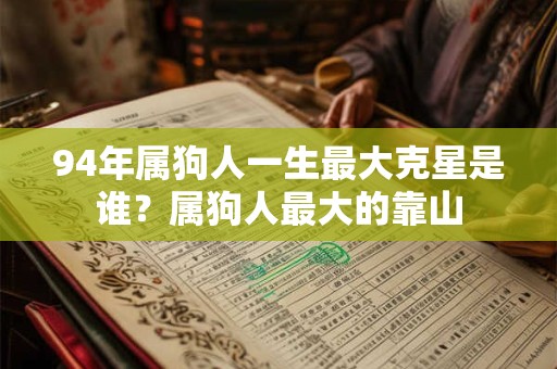 94年属狗人一生最大克星是谁？属狗人最大的靠山
