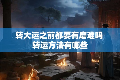 转大运之前都要有磨难吗 转运方法有哪些