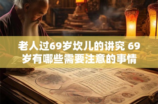 老人过69岁坎儿的讲究 69岁有哪些需要注意的事情
